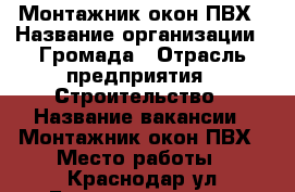 Монтажник окон ПВХ › Название организации ­ Громада › Отрасль предприятия ­ Строительство › Название вакансии ­ Монтажник окон ПВХ › Место работы ­ Краснодар ул Бородинская 168 › Минимальный оклад ­ 30 000 › Максимальный оклад ­ 60 000 › Возраст от ­ 25 › Возраст до ­ 35 - Краснодарский край, Краснодар г. Работа » Вакансии   . Краснодарский край,Краснодар г.